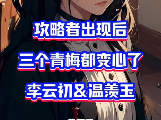 《攻略者出现后,三个青梅都变心了》&李云初温羡玉小说阅读!