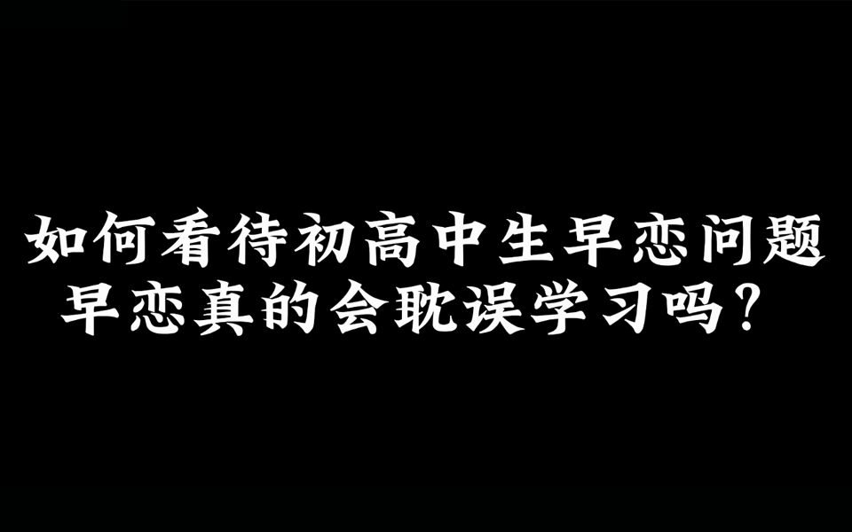 如何看待初高中生早恋问题,早恋真的会耽误学习吗?哔哩哔哩bilibili