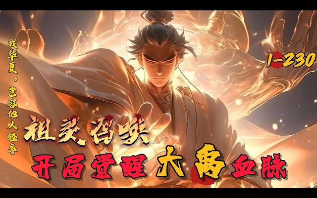 [图]《祖灵召唤：开局觉醒大禹血脉》1-200祖先象征被唤醒，其后裔也能觉醒血统获取异能。其他国家纷纷觉醒。就在各国都认为华夏注定衰亡时，苏辰穿越而来。 我华夏德懿始