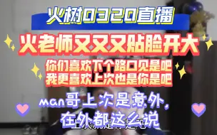 Download Video: 【火树】火老师:我更喜欢man哥那句“又是你是吧”(怒怼代拍)