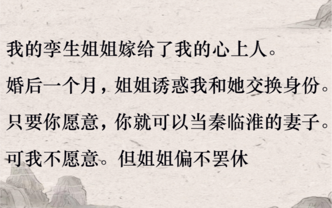 (全文完结)我的孪生姐姐嫁给了我的心上人.婚后一个月,姐姐诱惑我和她交换身份.「只要你愿意,你就可以当秦临淮的妻子.」可我不愿意.但姐姐偏...