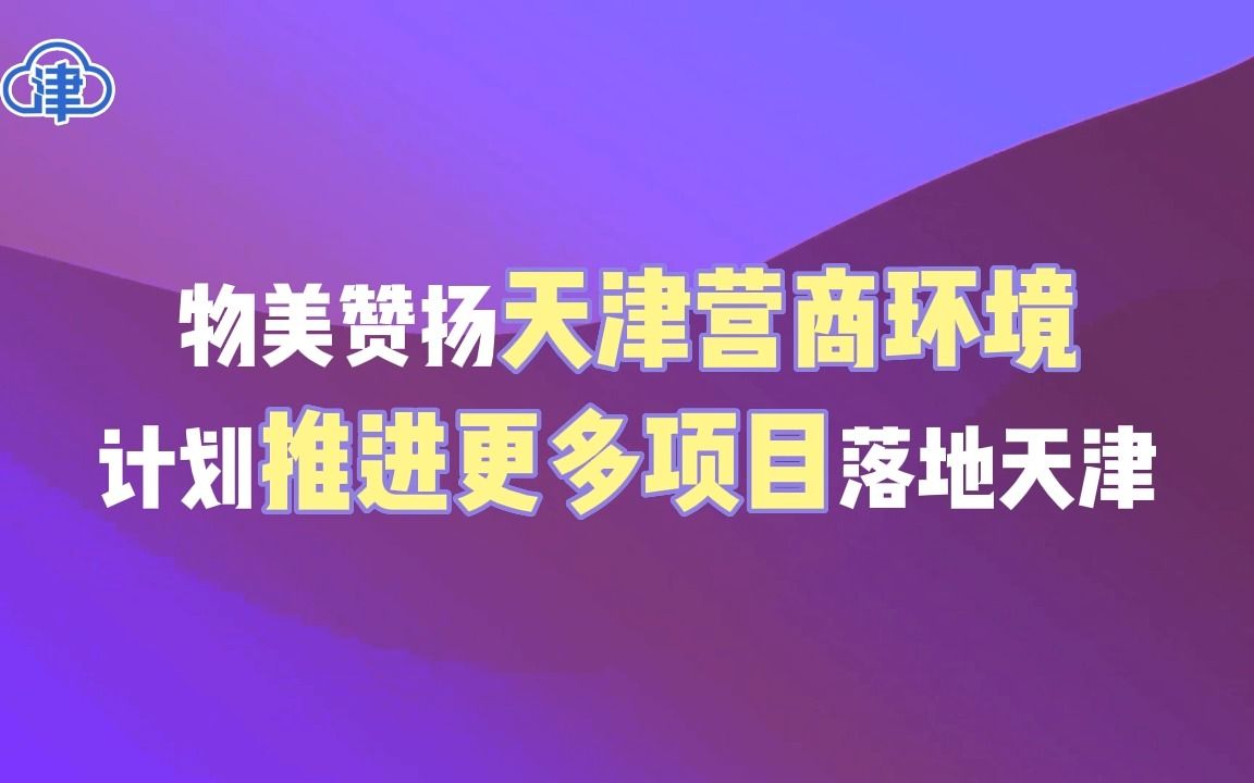 物美赞扬天津营商环境 计划推进更多项目落地天津哔哩哔哩bilibili