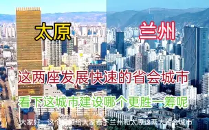 Download Video: 甘肃兰州和山西太原都是省会城市，看下它这建设水平有差距吗