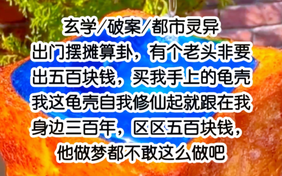 [图]出门摆摊算卦，有个老头非要出五百块钱，买我手上的龟壳，我这龟壳自我修仙起就跟在我身边三百年，区区五百块钱，他做梦都不敢这么做吧