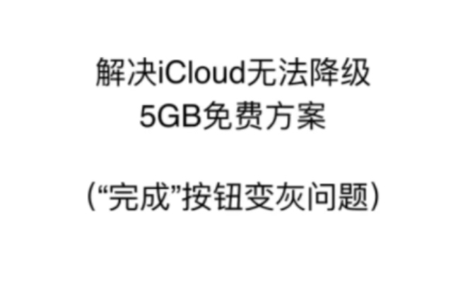 解决iCloud无法降级5GB免费储存方案,“完成”按钮灰色无法点击问题.哔哩哔哩bilibili