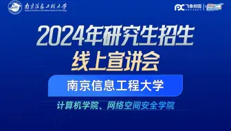 2024年南京信息工程大学计算机学院，网络空间安全学院研招线上宣讲会直播回放