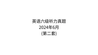 Download Video: 英语听力 2024年6月英语六级听力真题(第二套)