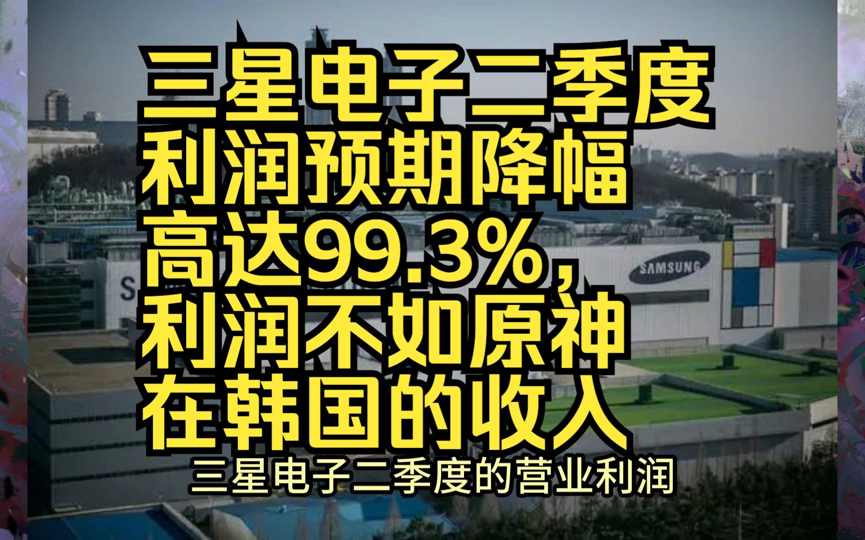 三星电子二季度利润预期降幅高达99.3%,利润不如原神在韩国的收入手机游戏热门视频