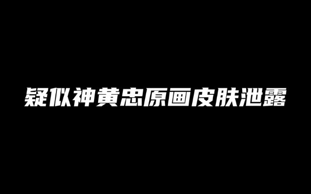 疑似神黄忠原画皮肤泄露哔哩哔哩bilibili