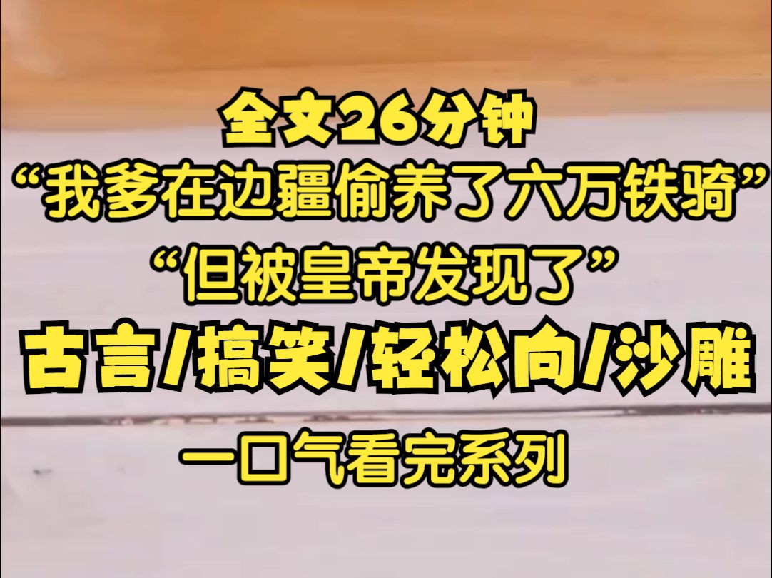 [图]我爹在边疆偷偷养了六万铁骑，被皇帝发现了，从京中赶来的锦衣卫递上圣旨，让我爹交出兵权 ，然后我爹的臭嘴开始平等的攻击每一个人...