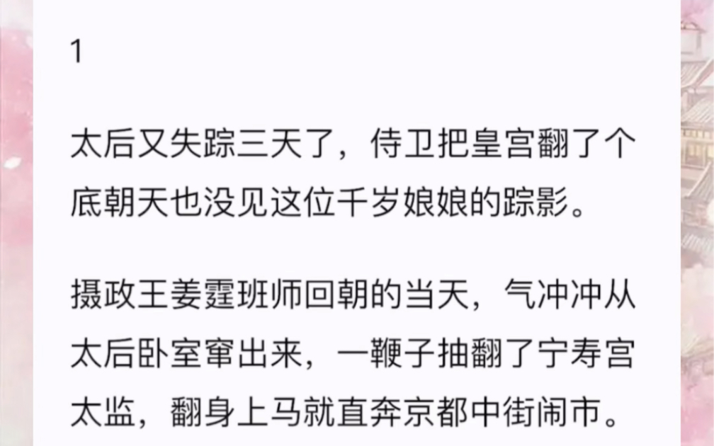 [图]太后又失踪三天了，侍卫把皇宫翻了个底朝天也没见这位千岁娘娘的踪影。摄政王姜霆班师回朝的当天气冲冲从太后卧室窜出来，一鞭子抽翻了宁寿宫太监，翻身上马就直奔京都中街