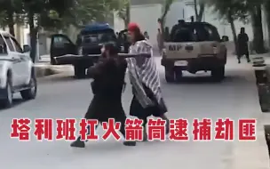 Download Video: 塔利班扛火箭筒逮捕劫匪