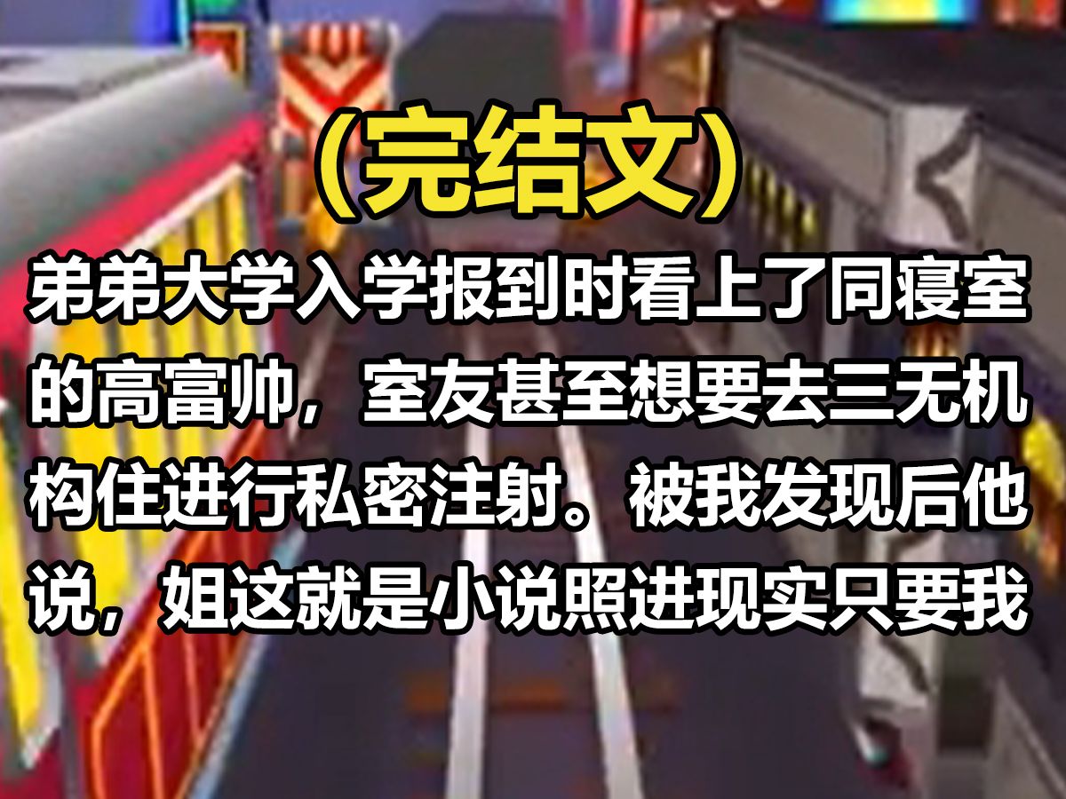 ...弟弟大学入学报到时看上了同寝室的高富帅,室友甚至想要去三无机构住,进行私密注射.被我发现后,他说,姐,这就是小说照进现实,只要我练成内...