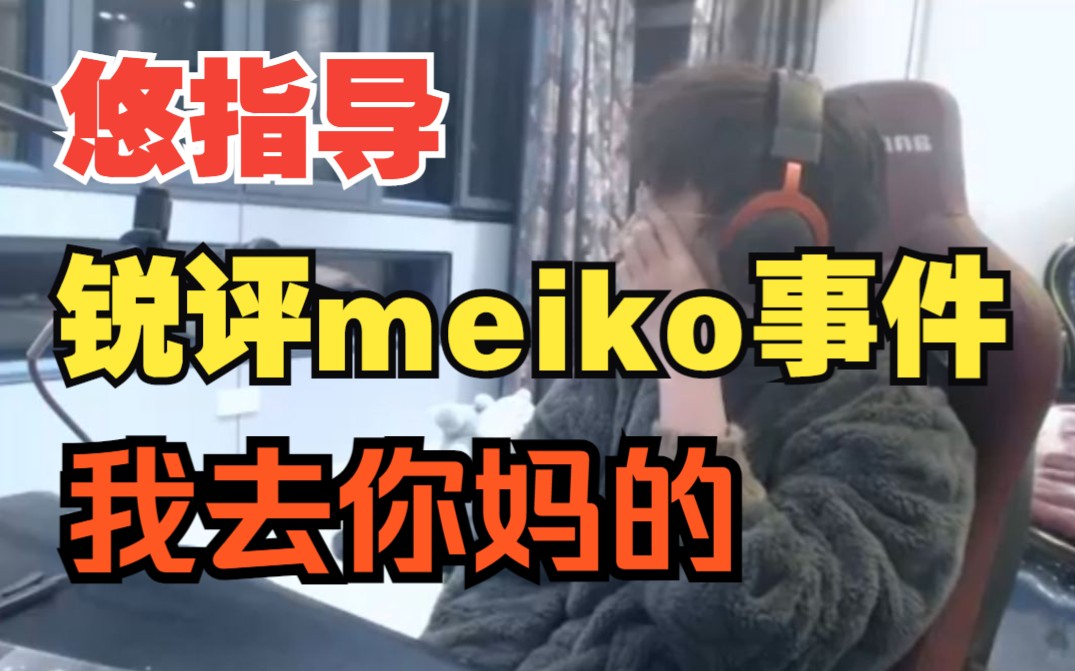 悠小悠锐评meiko事件:去你妈的 看着就恶心 职业选手国服积怨已久个个把自己当爷网络游戏热门视频