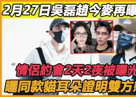 Download Video: 吴磊赵今麦被曝地下恋情，私下约会被曝光，知情人士释出重要线索，二人紧急回应