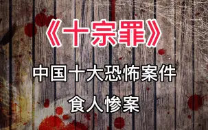 Download Video: 《十宗罪》中国十大恐怖案件：食人惨案