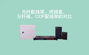 Download Video: 快来看看光纤配线架、终端盒、分纤箱、ODF配线架的对比吧#综合布线#光纤