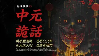 【桔子怪谈25.中元节特别篇来袭】黄泉猛鬼路，遗愿公交车；水鬼床头站，遗像背后灵......