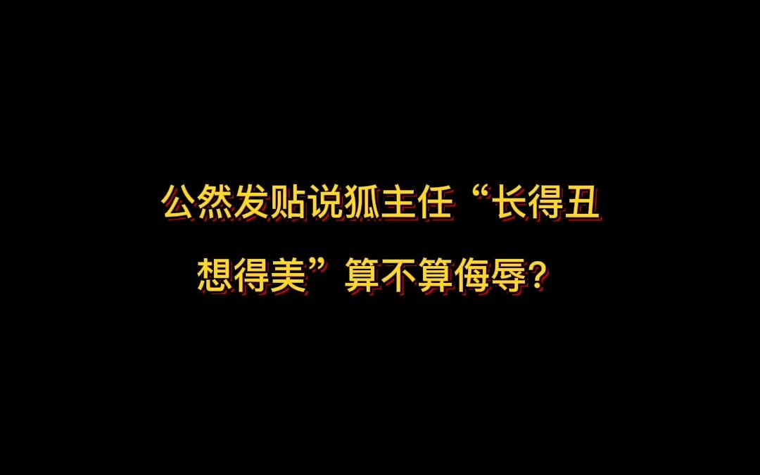 [图]公然发贴说狐主任“长得丑 想得美”算不算侮辱？