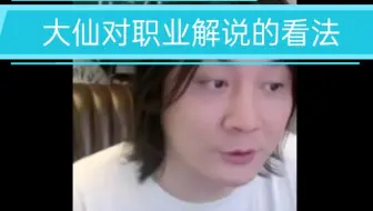 大仙对职业解说的一些看法，表示解说太难了！