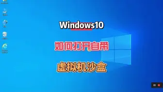 windows是自带的虚拟机的，开启Windows沙盒再也不怕电脑中病毒啦