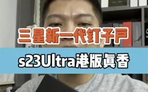 Download Video: 三星新一代钉子户，三星S23Ultra你入手了吗？