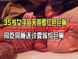 Télécharger la video: 35岁女子每天抱着红色巨蜥，不仅和它同吃同睡，还说要嫁给巨蜥