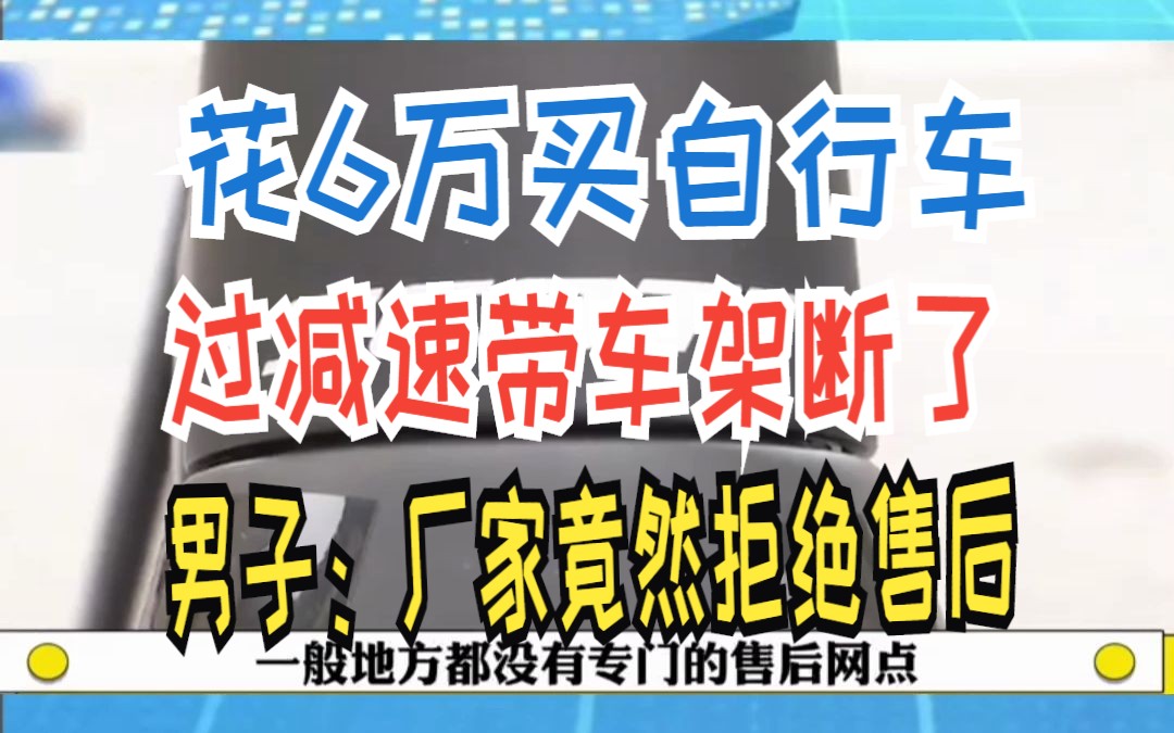 花6万买自行车 过减速带车架断了 男子:厂家竟然拒绝售后哔哩哔哩bilibili