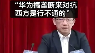 下载视频: “华为在搞封闭搞垄断，让别的公司啥也别干，为华为服务就行”