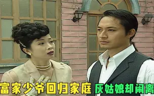 Télécharger la video: 富家少爷回归家庭，灰姑娘却闹离婚，豪门千金放大招了