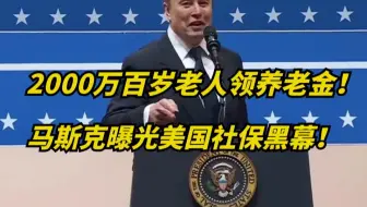 360岁老人领社保？马斯克曝美国社保史上最大丑闻！是何原因？