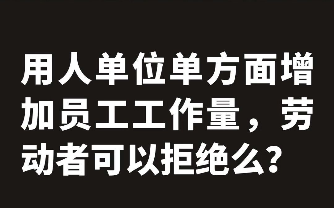 用人单位单方面增加员工工作量,劳动者可以拒绝么哔哩哔哩bilibili