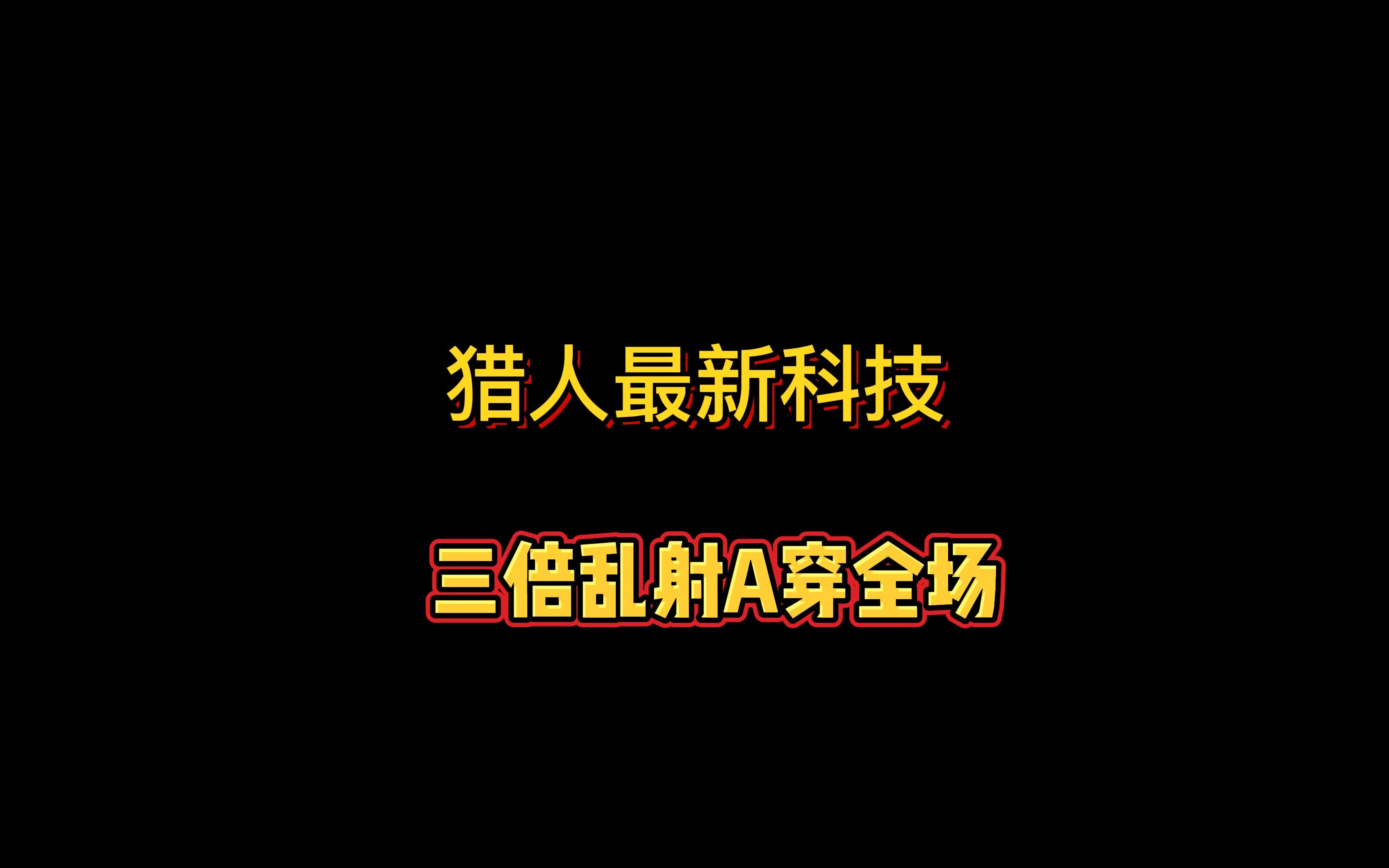 猎人最新科技,三倍乱射A穿全场网络游戏热门视频