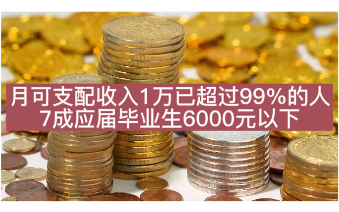 月可支配收入1万已超过99%的人,7成应届毕业生6000元以下哔哩哔哩bilibili