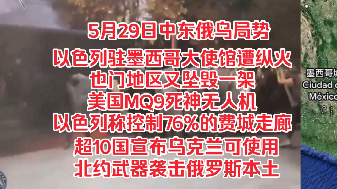 5月29日中东俄乌局势,以色列驻墨西哥大使馆遭纵火袭击,也门地区又坠毁一架美国MQ9死神无人机,以色列称控制76%的费城走廊哔哩哔哩bilibili