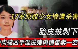 Download Video: 17岁少女被残忍杀害，脸皮被剥下，骨肉被混进猪肉铺售卖一空