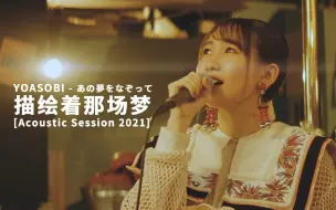 Download Video: YOASOBI - あの夢をなぞって (描绘着那场梦) [Acoustic Session 2021] 中日字幕