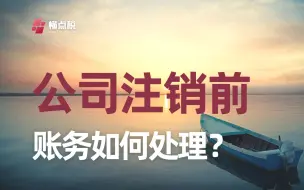 Télécharger la video: 公司注销前，账务要做哪些准备？