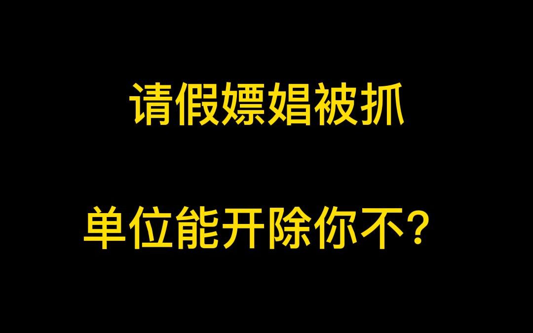 请假嫖娼被抓,单位能直接辞退你吗?哔哩哔哩bilibili