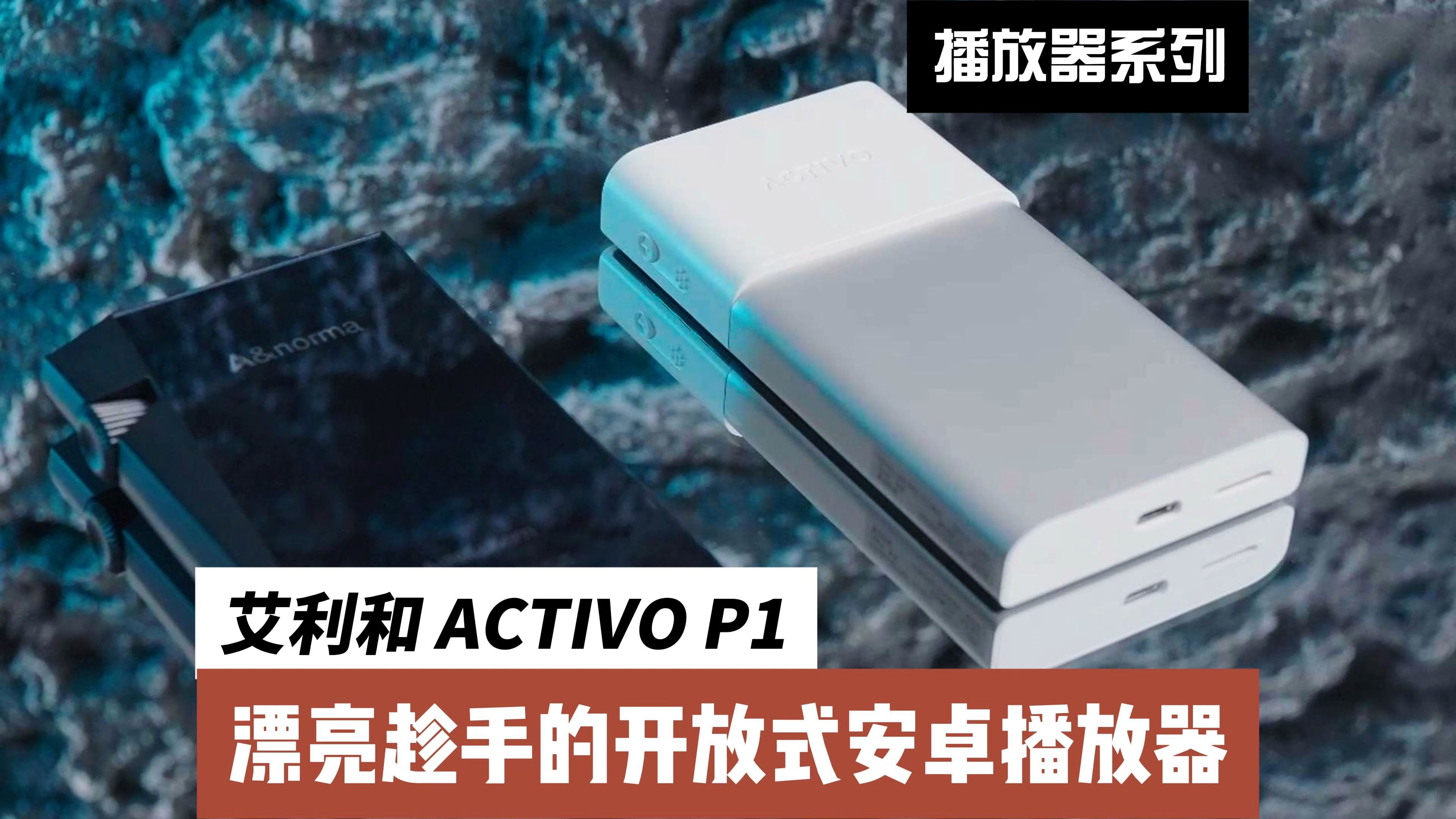 艾利和 ACTIVO P1:漂亮趁手的开放式安卓播放器哔哩哔哩bilibili