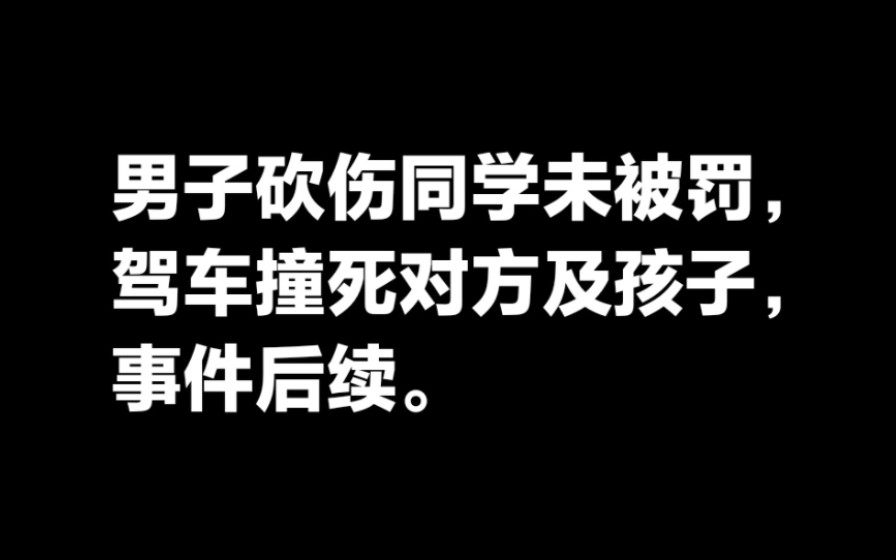 [图]男子砍伤同学未被罚，数月后又驾车撞死对方及孩子，后续。