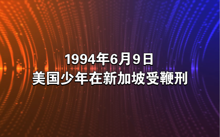 1994年6月9日美国少年在新加坡受鞭刑哔哩哔哩bilibili