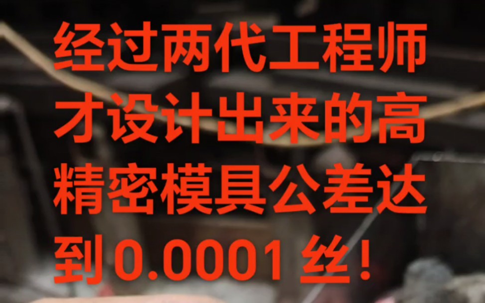 这是我们厂经过两代工程师才设计的高精密模具公差达到0.0001丝!照德国现有技术最起码超越他们10年!哔哩哔哩bilibili