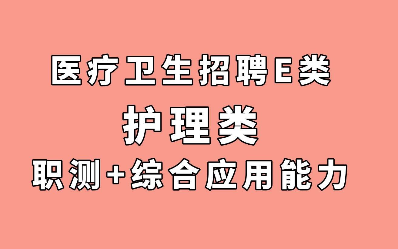 2024医疗事业编招聘E类护理类笔试综合应用能力职业能力测试护理岗完整版视频讲义哔哩哔哩bilibili