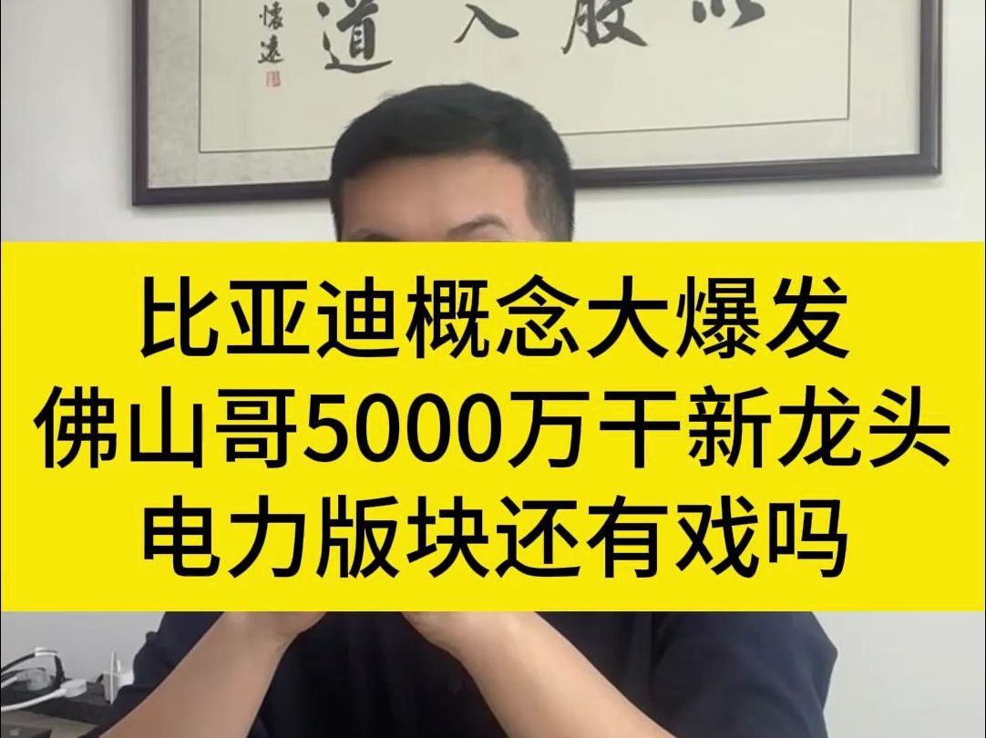 比亚迪概念大爆发,佛山哥5000万干新龙头,电力版块还有戏吗?哔哩哔哩bilibili