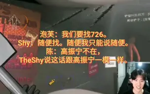 Download Video: 泡芙：我们要找726。Shy：随便找。随便我只能说随便。陈：高振宁不在，TheShy说这话跟高振宁一模一样。