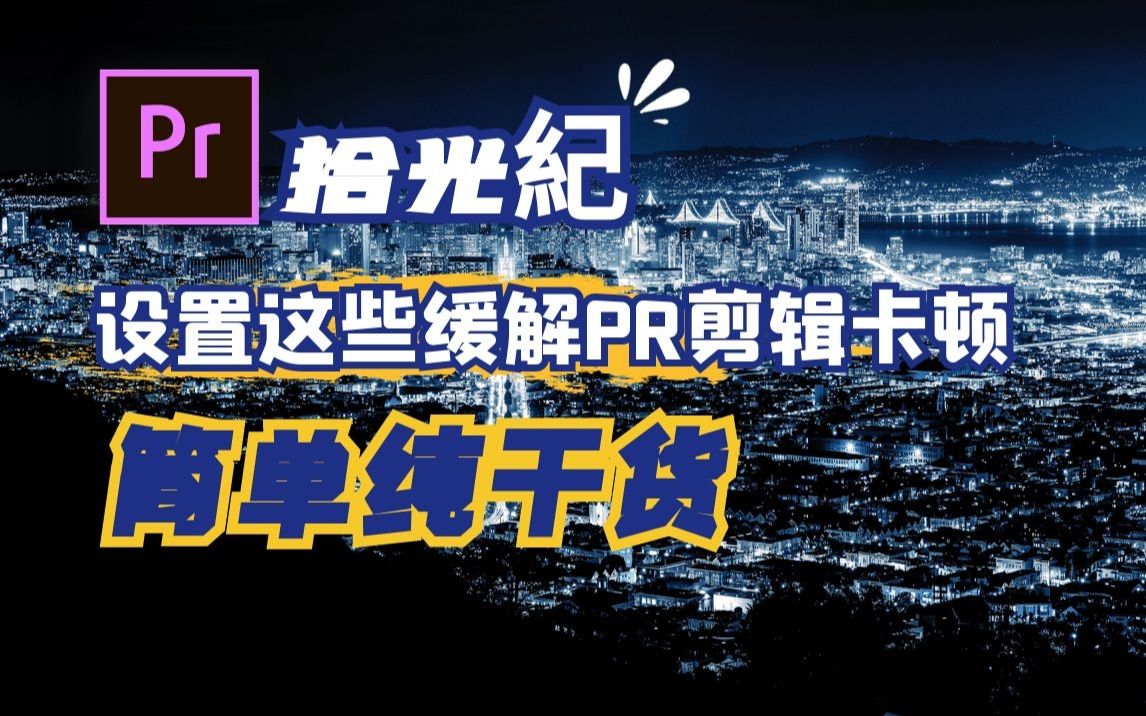 【PR教程】基础小技巧 如何缓解PR剪辑卡顿,这些设置你一定要知道,拾光纪影视后期微课堂 简单实用快捷 PR小白快速上手哔哩哔哩bilibili