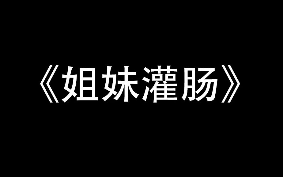 宝藏小说推荐《姐妹灌肠》哔哩哔哩bilibili