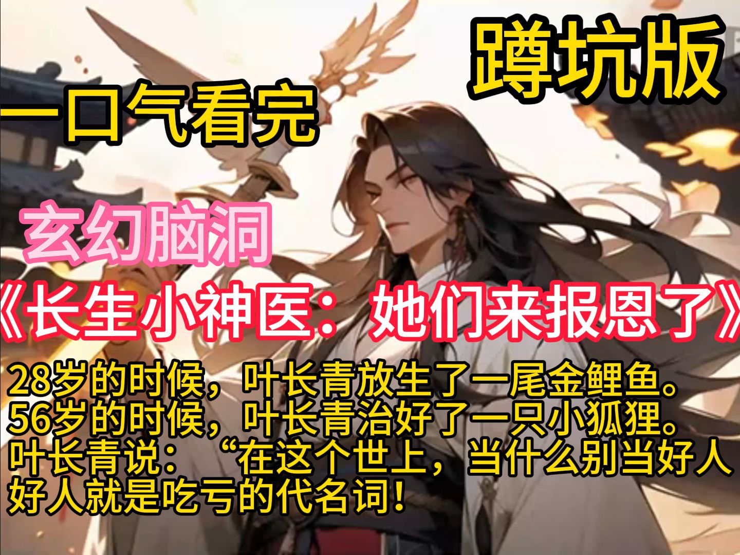 《长生小神医:她们来报恩了》16岁的时候,叶长青救活了一条青蛇.28岁的时候,叶长青放生了一尾金鲤鱼.56岁的时候,叶长青治好了一只小狐狸.100...