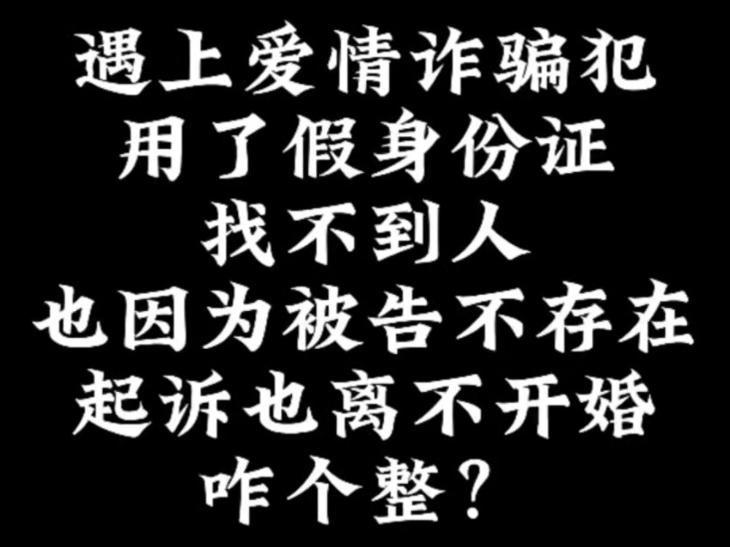 结婚的另外一半是个用假身份证的诈骗犯,法院说对方不存在驳回起诉,咋办?哔哩哔哩bilibili